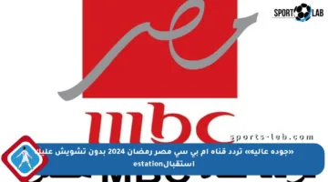 «جودة عالية» تردد قناة ام بي سي مصر رمضان 2024 بدون تشويش عليك استقبالestation
